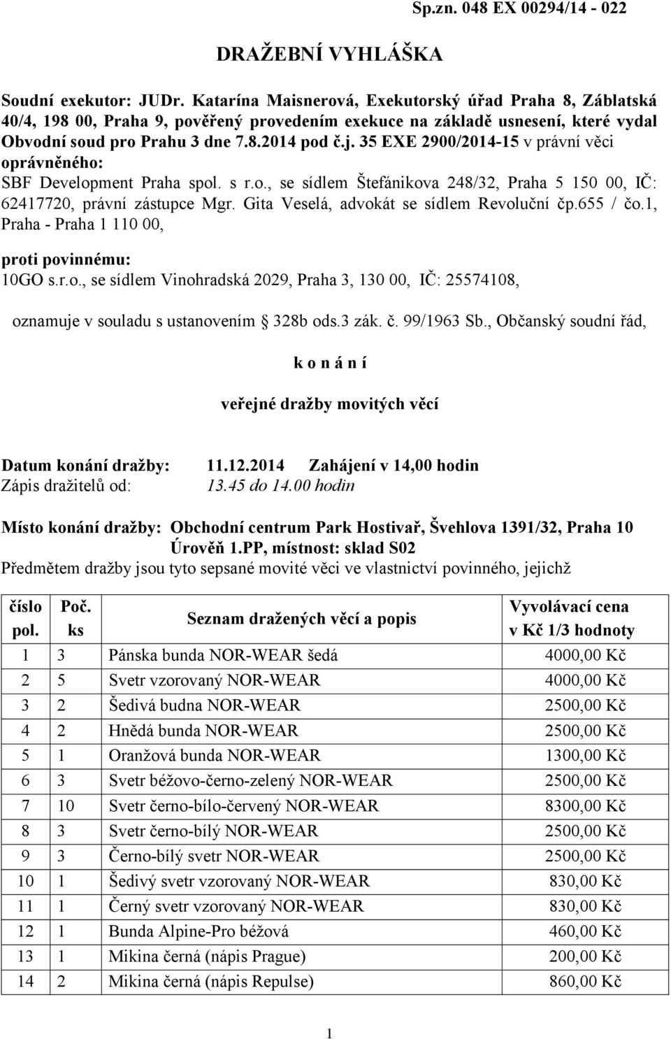 35 EXE 2900/2014-15 v právní věci oprávněného: SBF Development Praha spol. s r.o., se sídlem Štefánikova 248/32, Praha 5 150 00, IČ: 62417720, právní zástupce Mgr.