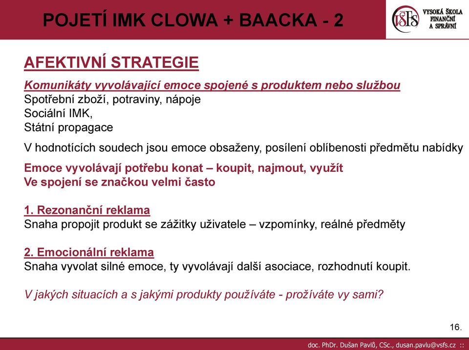 Ve spojení se značkou velmi často 1. Rezonanční reklama Snaha propojit produkt se záţitky uţivatele vzpomínky, reálné předměty 2.