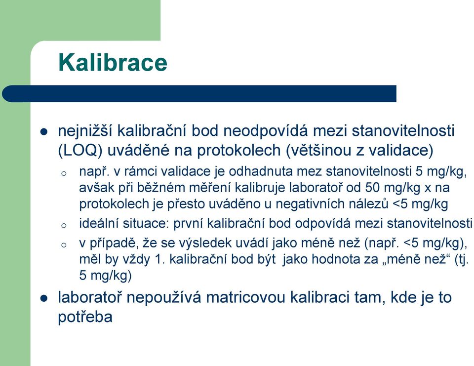 uváděno u negativních nálezů <5 mg/kg ideální situace: první kalibrační bod odpovídá mezi stanovitelnosti v případě, že se výsledek uvádí jako