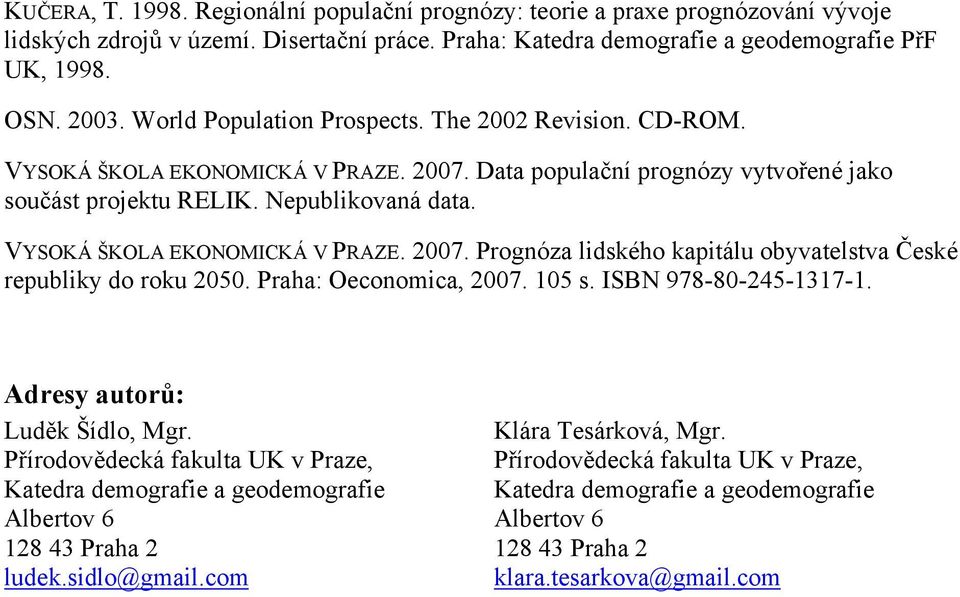 VYSOKÁ ŠKOLA EKONOMICKÁ V PRAZE. 2007. Prognóza lidského kapitálu obyvatelstva České republiky do roku 2050. Praha: Oeconomica, 2007. 105 s. ISBN 978-80-245-1317-1. Adresy autorů: Luděk Šídlo, Mgr.