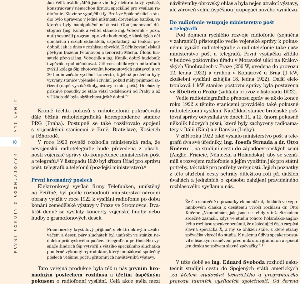 Kuník a velitel stanice ing. Voborník pozn. aut.) sestavili program opravdu hodnotný, z klasických děl domácích i cizích skladatelů, uspořádaný už tenkrát podobně, jak je dnes v rozhlasu obvyklé.