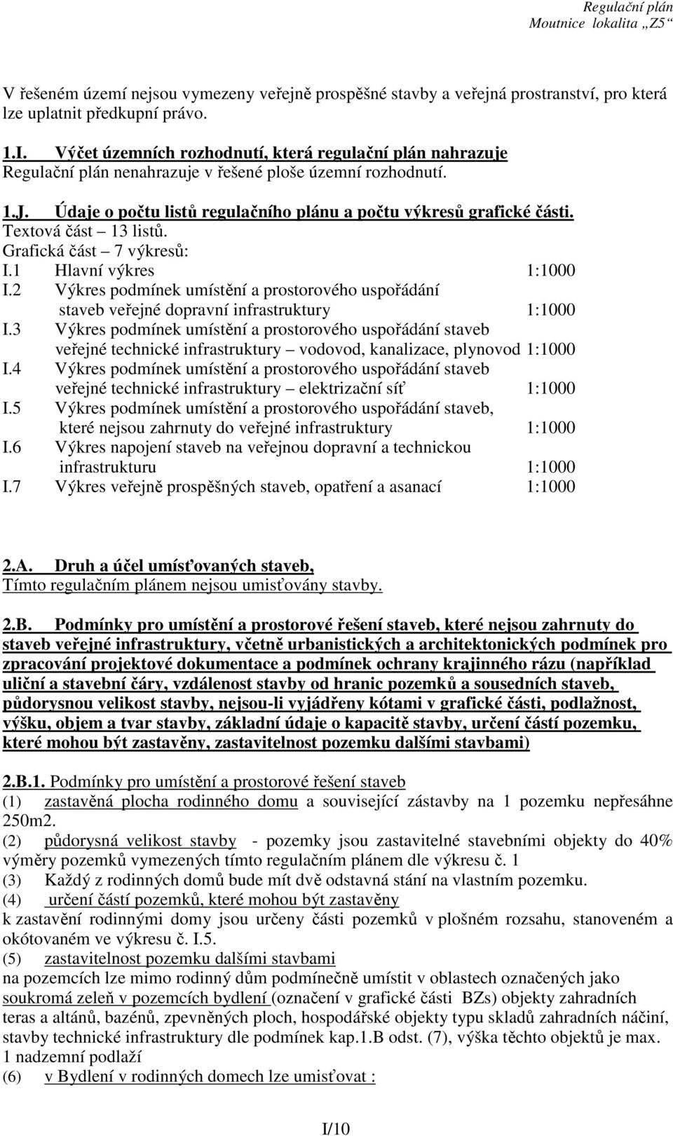 Textová část 13 listů. Grafická část 7 výkresů: I.1 Hlavní výkres 1:1000 I.2 Výkres podmínek umístění a prostorového uspořádání staveb veřejné dopravní infrastruktury 1:1000 I.