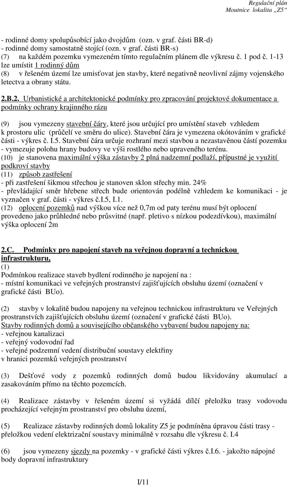 B.2. Urbanistické a architektonické podmínky pro zpracování projektové dokumentace a podmínky ochrany krajinného rázu (9) jsou vymezeny stavební čáry, které jsou určující pro umístění staveb vzhledem