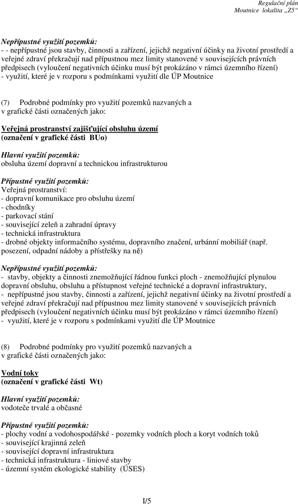 pro využití pozemků nazvaných a v grafické části označených jako: Veřejná prostranství zajišťující obsluhu území (označení v grafické části BUo) Hlavní využití pozemků: obsluha území dopravní a