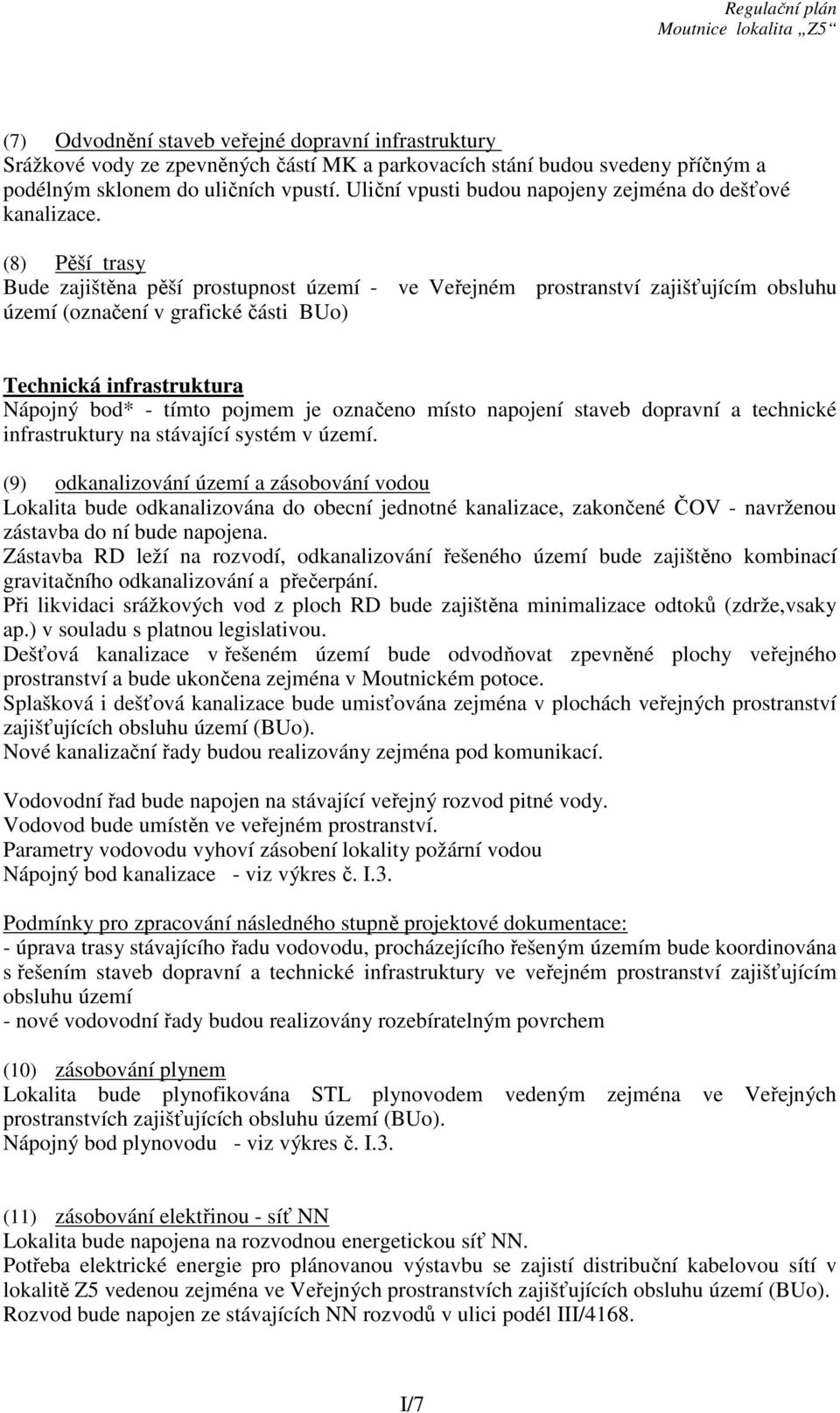 (8) Pěší trasy Bude zajištěna pěší prostupnost území - ve Veřejném prostranství zajišťujícím obsluhu území (označení v grafické části BUo) Technická infrastruktura Nápojný bod* - tímto pojmem je