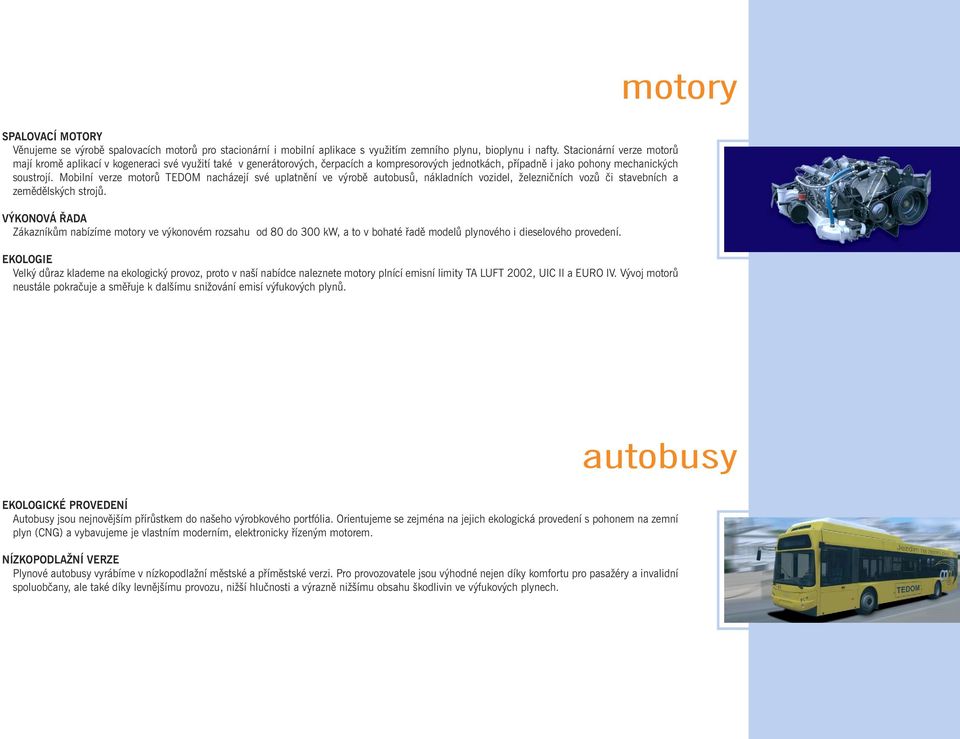 Mobilní verze motorů TEDOM nacházejí své uplatnění ve výrobě autobusů, nákladních vozidel, železničních vozů či stavebních a zemědělských strojů.