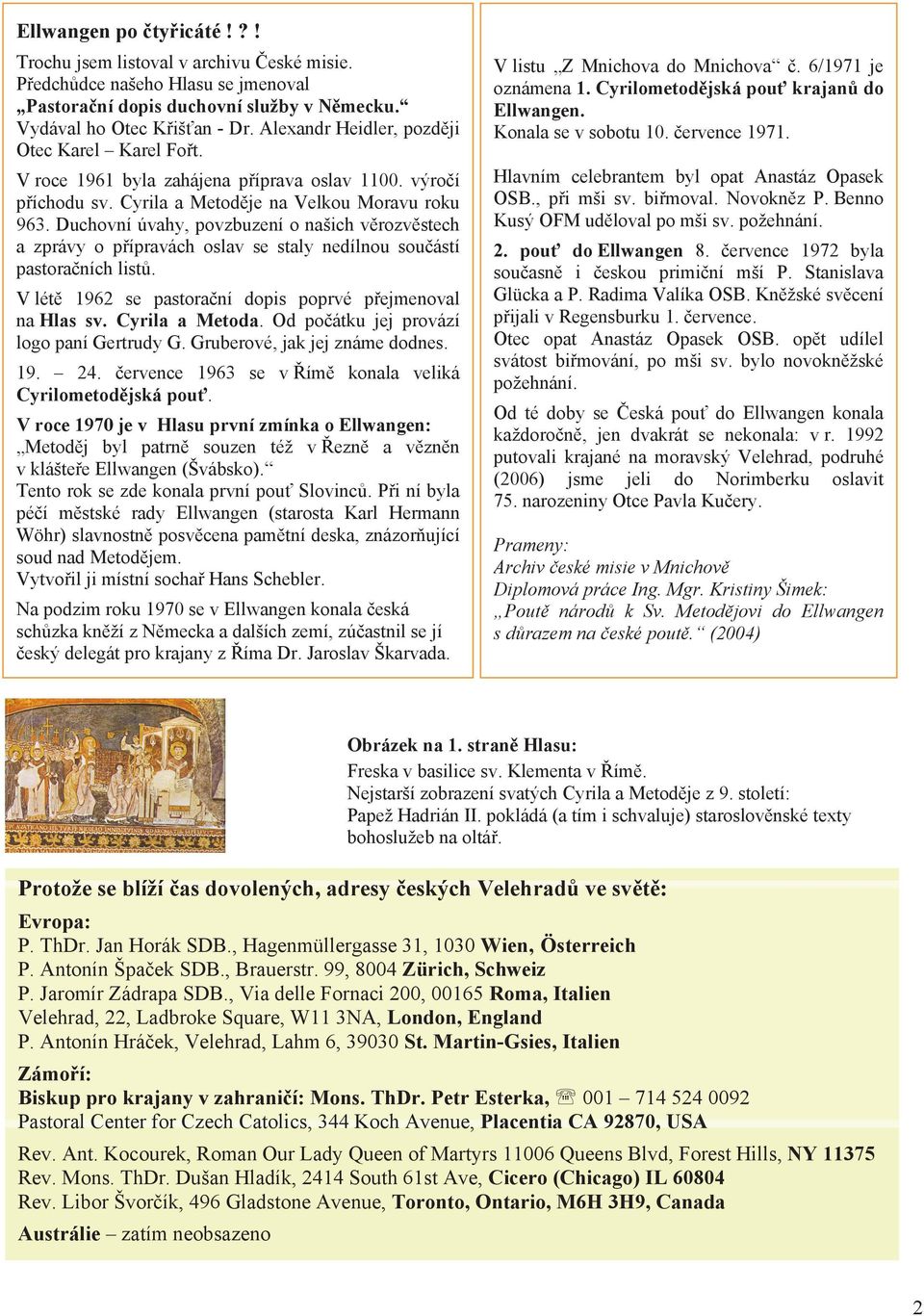 Duchovní úvahy, povzbuzení o našich v rozv stech a zprávy o p ípravách oslav se staly nedílnou sou ástí pastora ních list. V lét 1962 se pastora ní dopis poprvé p ejmenoval na Hlas sv.