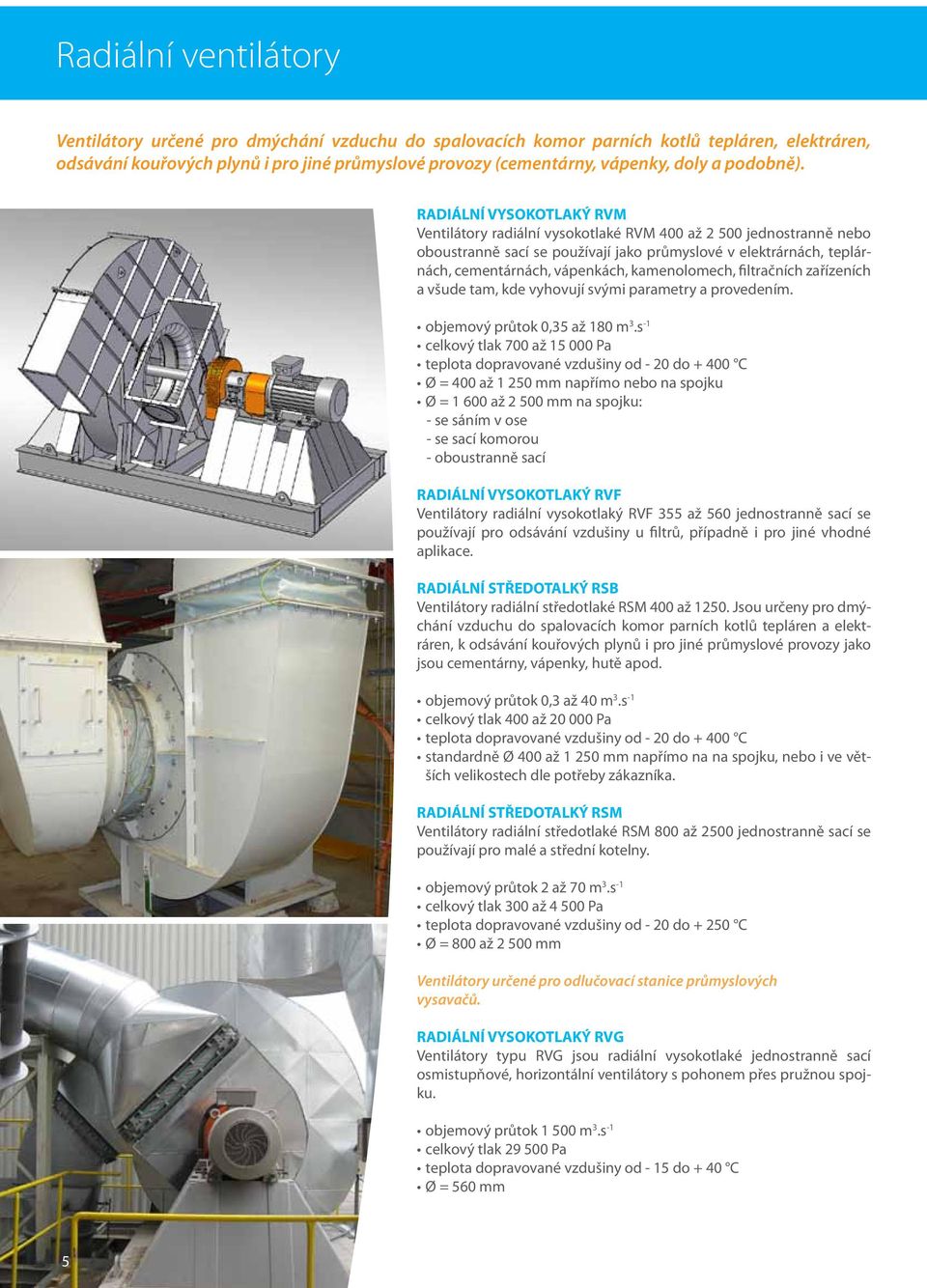 RADIÁLNÍ VYSOKOTLAKÝ RVM Ventilátory radiální vysokotlaké RVM 400 až 2 500 jednostranně nebo oboustranně sací se používají jako průmyslové v elektrárnách, teplárnách, cementárnách, vápenkách,