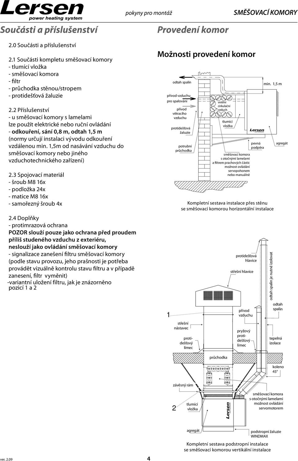2 Příslušenství - u směšovací komory s lamelami lze použít elektrické nebo ruční ovládání - odkouření, sání 0,8 m, odtah 1,5 m (normy určují instalaci vývodu odkouření vzdálenou min.