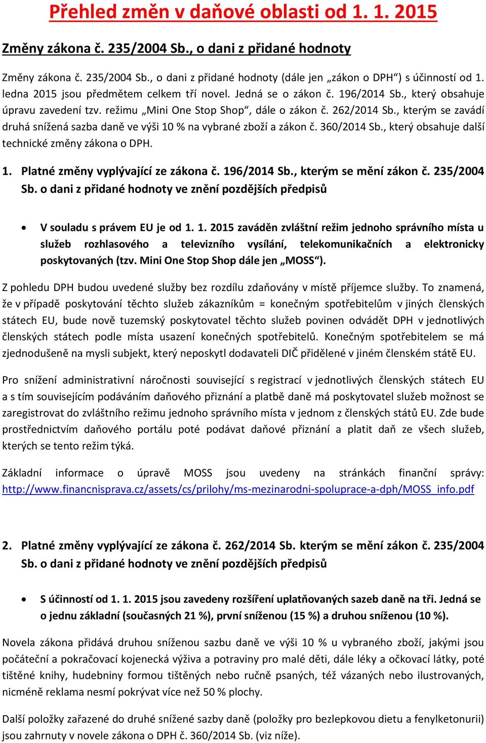 , kterým se zavádí druhá snížená sazba daně ve výši 10 % na vybrané zboží a zákon č. 360/2014 Sb., který obsahuje další technické změny zákona o DPH. 1. Platné změny vyplývající ze zákona č.
