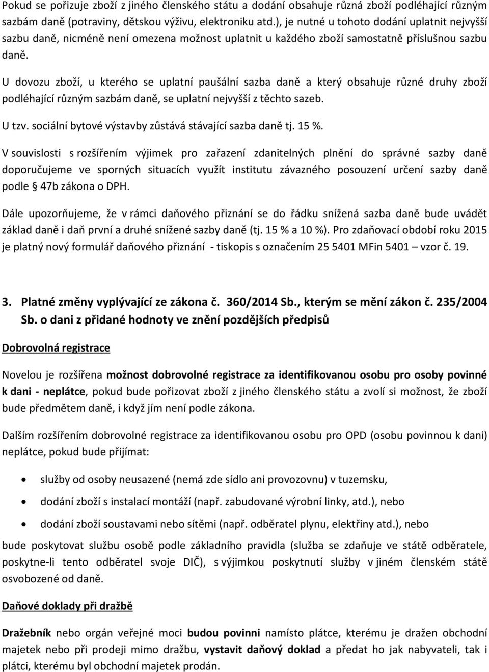 U dovozu zboží, u kterého se uplatní paušální sazba daně a který obsahuje různé druhy zboží podléhající různým sazbám daně, se uplatní nejvyšší z těchto sazeb. U tzv.