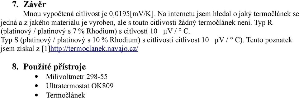 termočlánek není. Typ R (platinový / platinový s 7 % Rhodium) s citlvostí 10 µv / C.