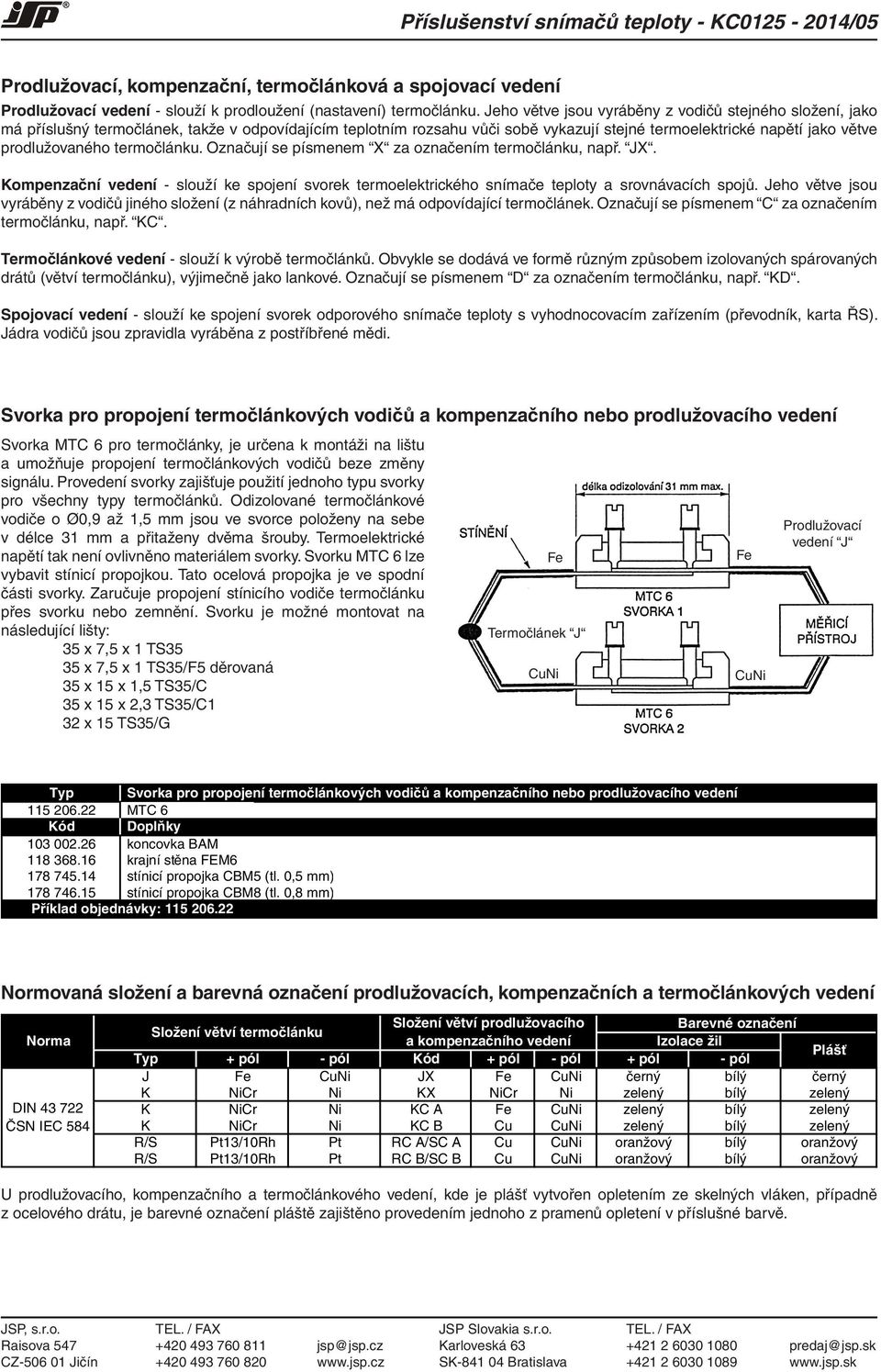 termočlánku. Označují se písmenem X za označením termočlánku, např. JX. Kompenzační vedení - slouží ke spojení svorek termoelektrického snímače teploty a srovnávacích spojů.