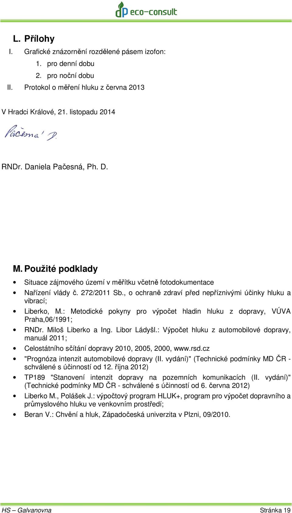 : Metodické pokyny pro výpočet hladin hluku z dopravy, VÚVA Praha,06/1991; RNDr. Miloš Liberko a Ing. Libor Ládyšl.