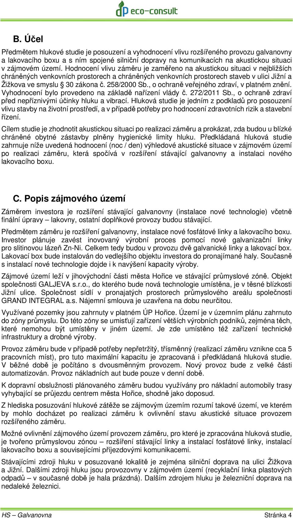 258/2000 Sb., o ochraně veřejného zdraví, v platném znění. Vyhodnocení bylo provedeno na základě nařízení vlády č. 272/2011 Sb., o ochraně zdraví před nepříznivými účinky hluku a vibrací.