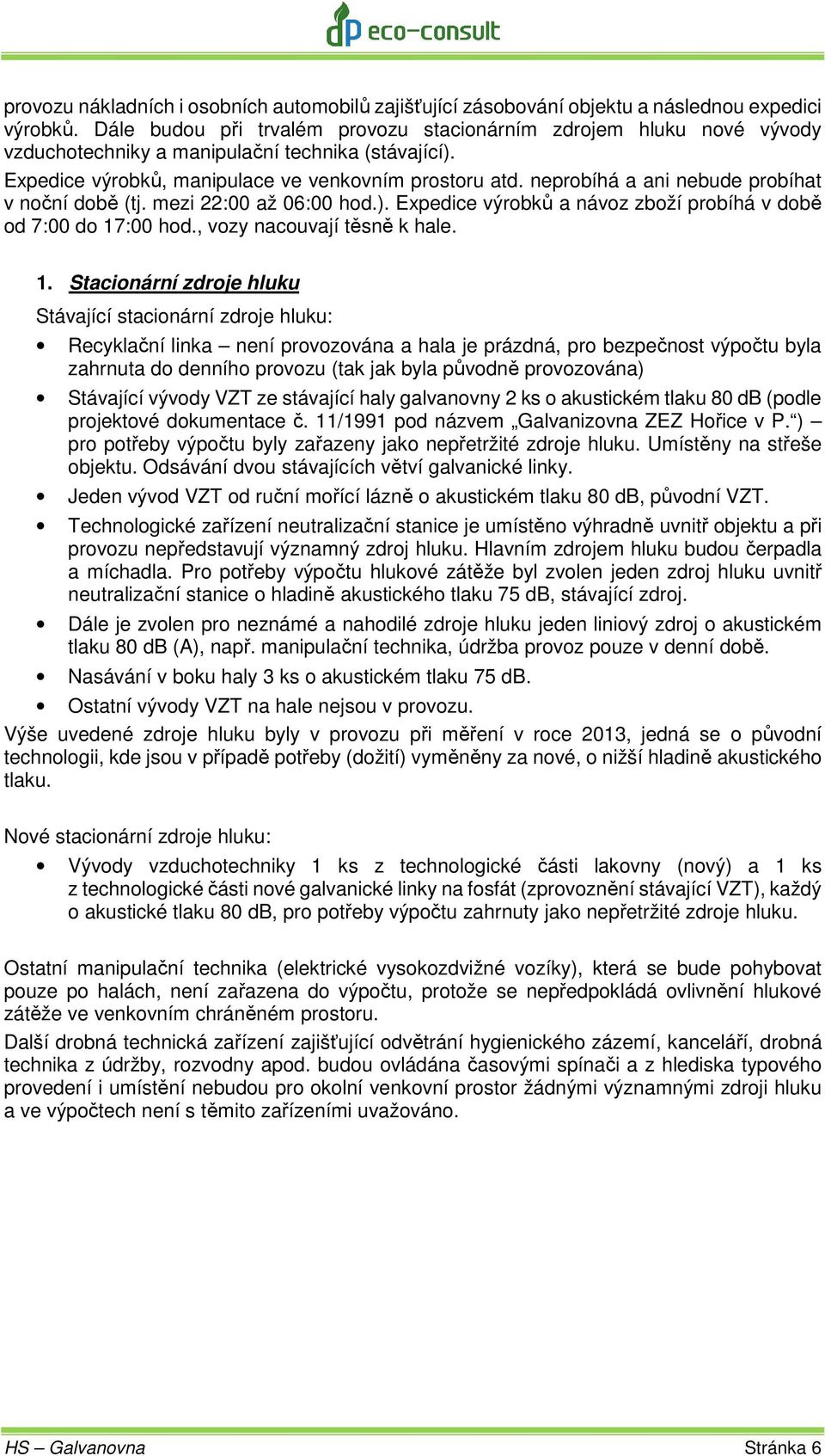 neprobíhá a ani nebude probíhat v noční době (tj. mezi 22:00 až 06:00 hod.). Expedice výrobků a návoz zboží probíhá v době od 7:00 do 17