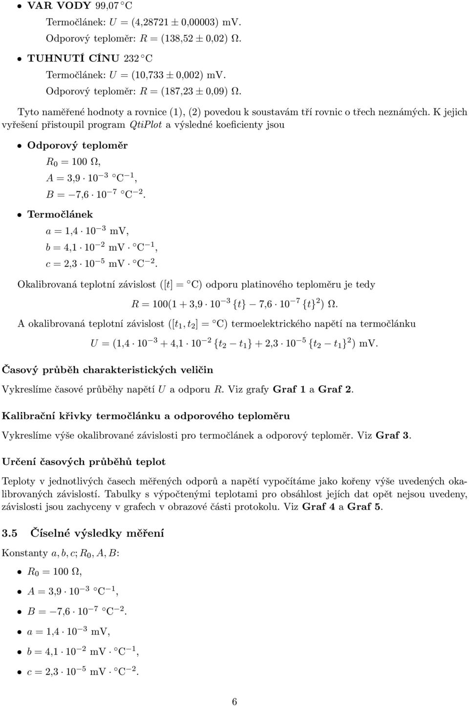 K jejich vyřešení přistoupil program QtiPlot a výsledné koeficienty jsou ˆ Odporový teploměr R 0 = 100 Ω, A = 3,9 10 3 C 1, B = 7,6 10 7 C 2.