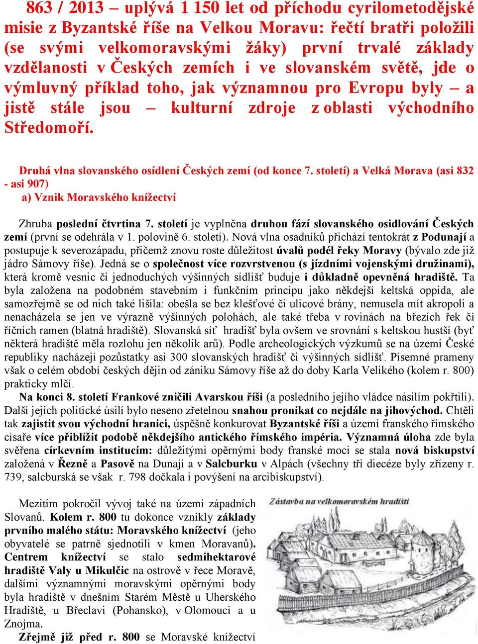 Druhá vlna slovanského osídlení Českých zemí (od konce 7. století) a Velká Morava (asi 832 - asi 907) a) Vznik Moravského knížectví Zhruba poslední čtvrtina 7.