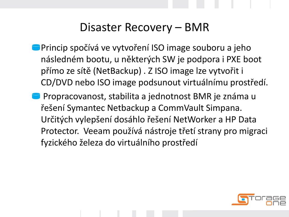 Propracovanost, stabilita a jednotnost BMR je známa u řešení Symantec Netbackup a CommVault Simpana.