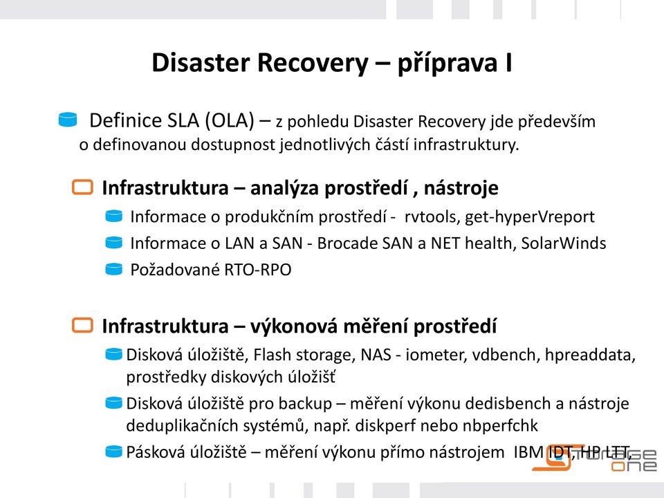 SolarWinds Požadované RTO-RPO Infrastruktura výkonová měření prostředí Disková úložiště, Flash storage, NAS - iometer, vdbench, hpreaddata, prostředky diskových