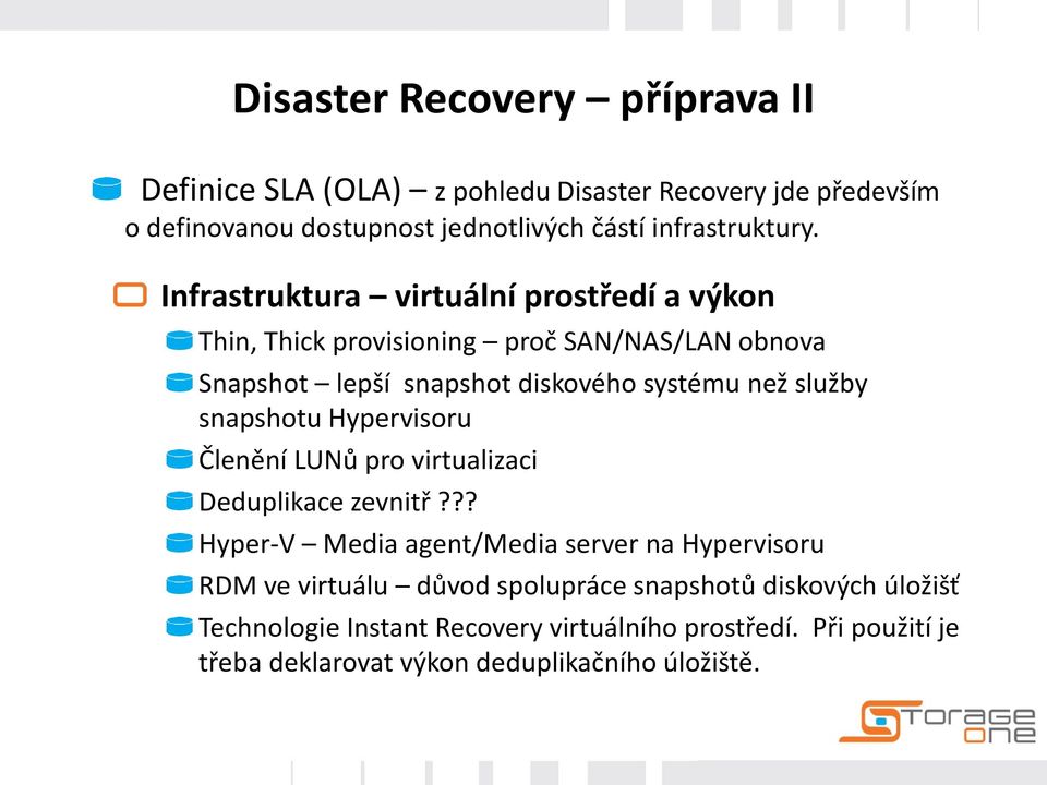 Infrastruktura virtuální prostředí a výkon Thin, Thick provisioning proč SAN/NAS/LAN obnova lepší snapshot diskového systému než služby snapshotu