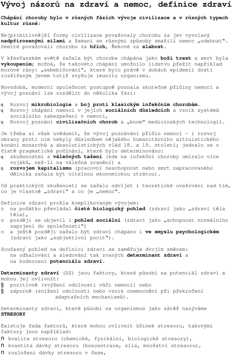 V křesťanském světě začala být choroba chápána jako boží trest a smrt byla vykoupením; možná, že takovéto chápání umožnilo lidstvu přežít například morové rány: sebebičování, které bylo právě v