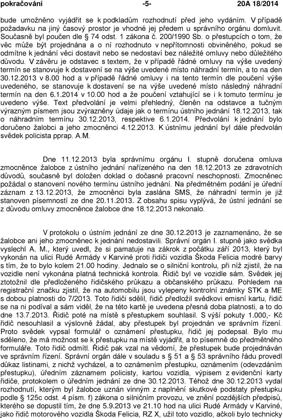 o přestupcích o tom, že věc může být projednána a o ní rozhodnuto v nepřítomnosti obviněného, pokud se odmítne k jednání věci dostavit nebo se nedostaví bez náležité omluvy nebo důležitého důvodu.