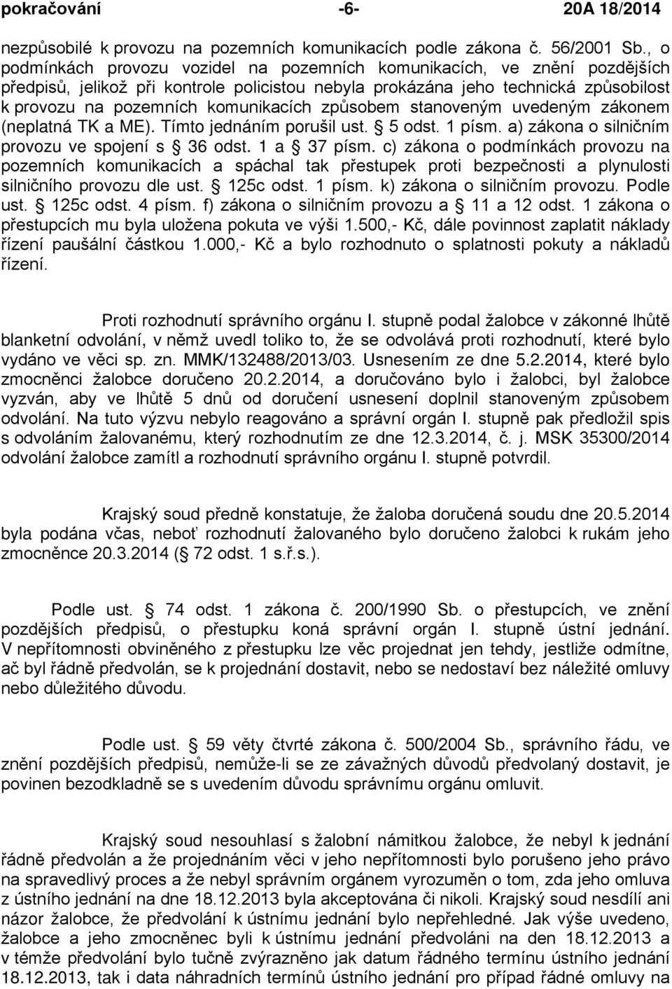 způsobem stanoveným uvedeným zákonem (neplatná TK a ME). Tímto jednáním porušil ust. 5 odst. 1 písm. a) zákona o silničním provozu ve spojení s 36 odst. 1 a 37 písm.