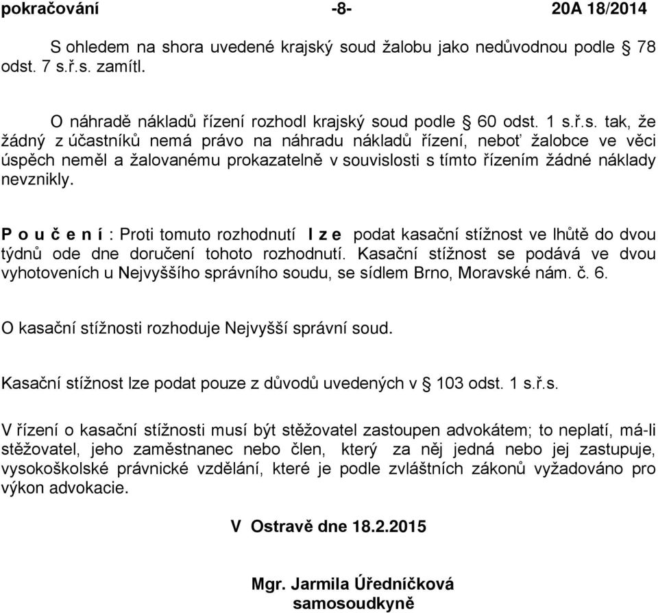 P o u č e n í : Proti tomuto rozhodnutí l z e podat kasační stížnost ve lhůtě do dvou týdnů ode dne doručení tohoto rozhodnutí.