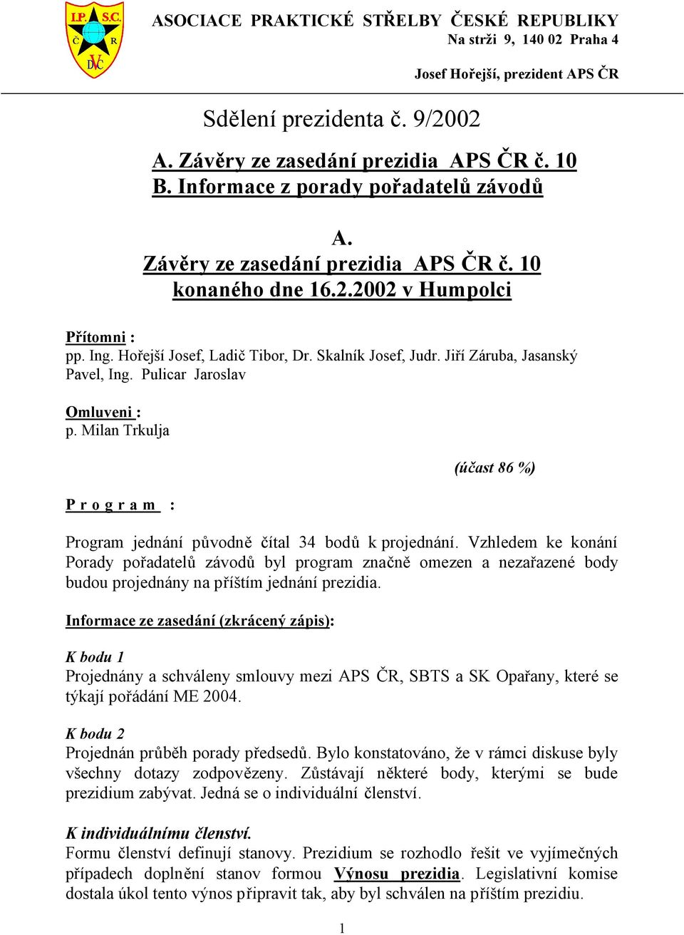 Milan Trkulja Program : 1 (účast 86 %) Program jednání původně čítal 34 bodů k projednání.