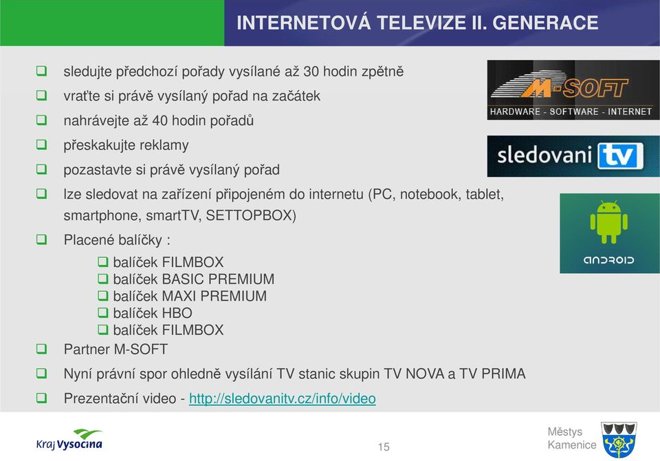 přeskakujte reklamy pozastavte si právě vysílaný pořad lze sledovat na zařízení připojeném do internetu (PC, notebook, tablet, smartphone,