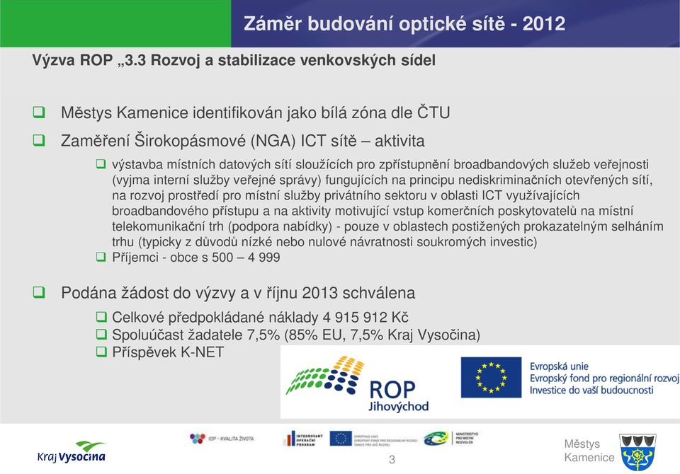 služeb veřejnosti (vyjma interní služby veřejné správy) fungujících na principu nediskriminačních otevřených sítí, na rozvoj prostředí pro místní služby privátního sektoru v oblasti ICT využívajících