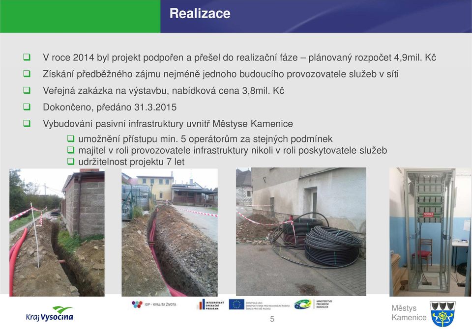 nabídková cena 3,8mil. Kč Dokončeno, předáno 31.3.2015 Vybudování pasivní infrastruktury uvnitř e umožnění přístupu min.