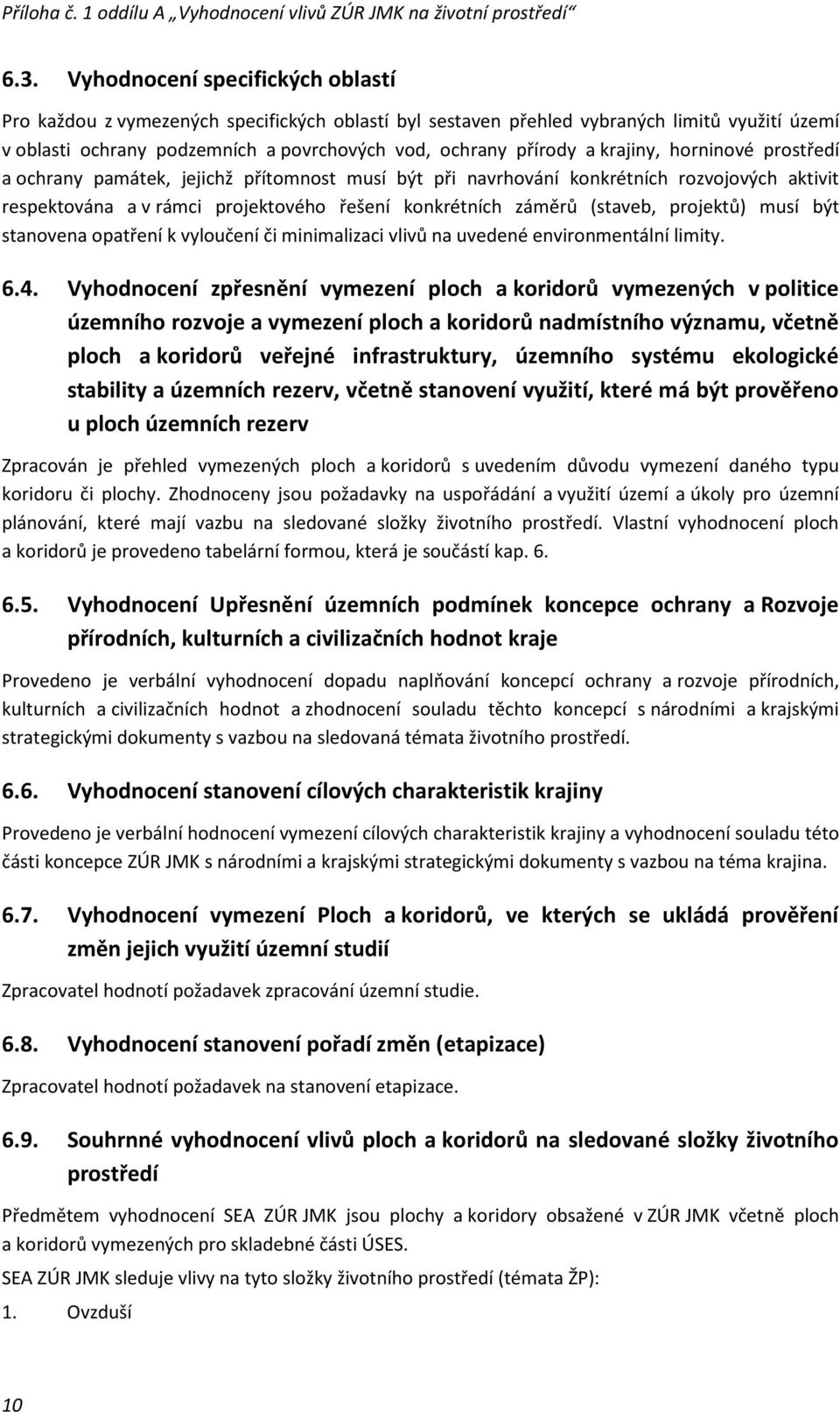 projektů) musí být stanovena opatření k vyloučení či minimalizaci vlivů na uvedené environmentální limity. 6.4.