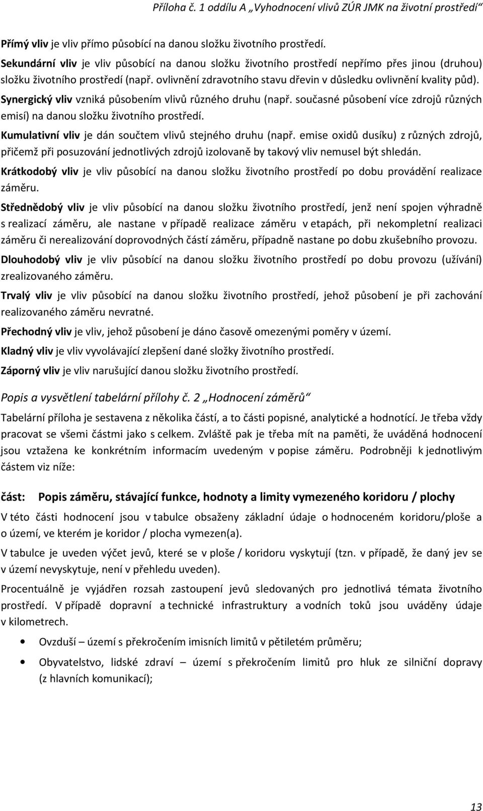 Synergický vliv vzniká působením vlivů různého druhu (např. současné působení více zdrojů různých emisí) na danou složku životního prostředí.