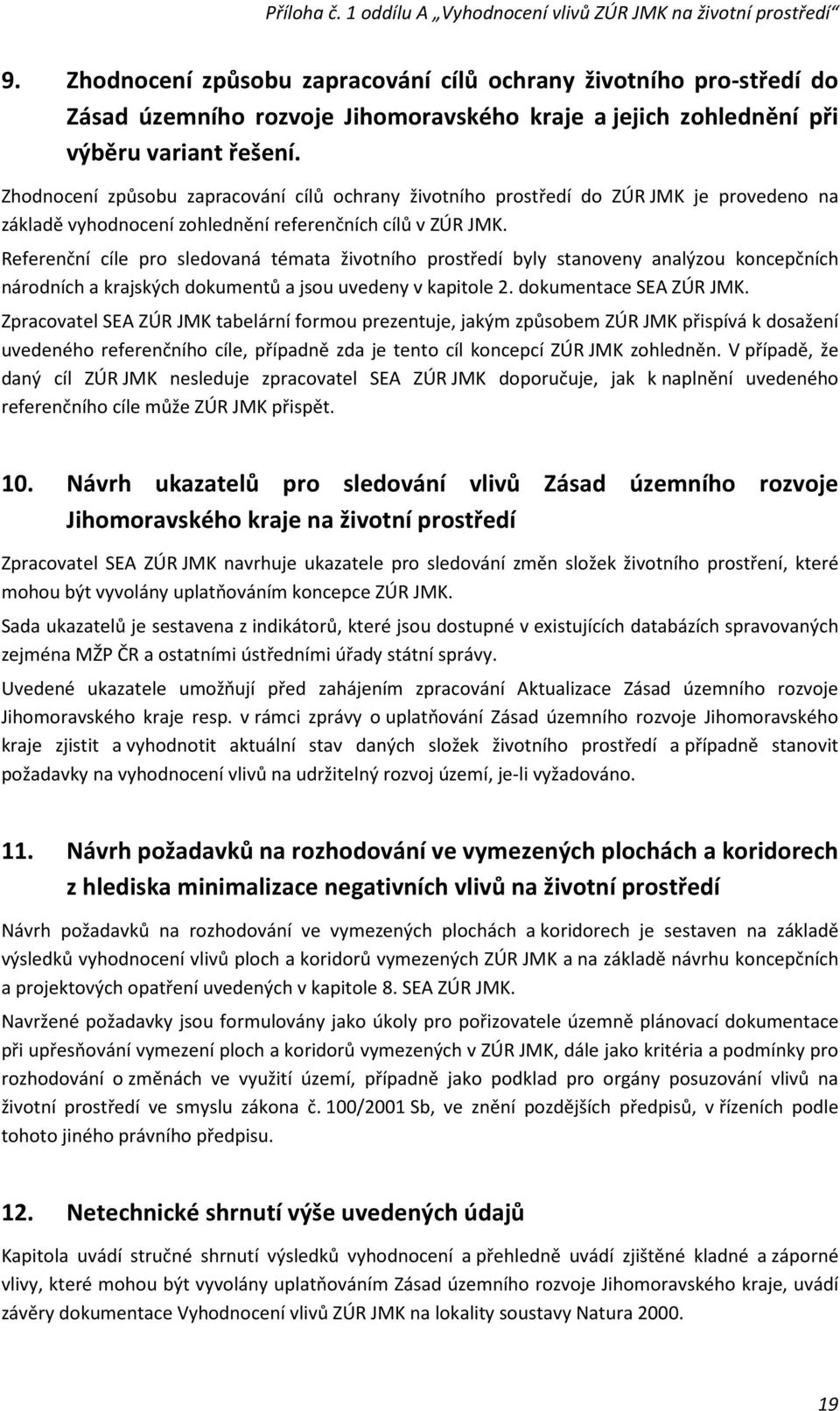 Referenční cíle pro sledovaná témata životního prostředí byly stanoveny analýzou koncepčních národních a krajských dokumentů a jsou uvedeny v kapitole 2. dokumentace SEA ZÚR JMK.