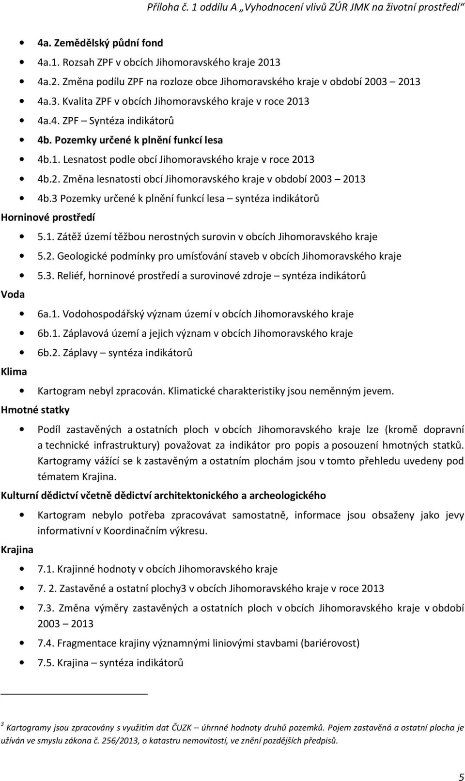 3 Pozemky určené k plnění funkcí lesa syntéza indikátorů Horninové prostředí Voda Klima 5.1. Zátěž území těžbou nerostných surovin v obcích Jihomoravského kraje 5.2.