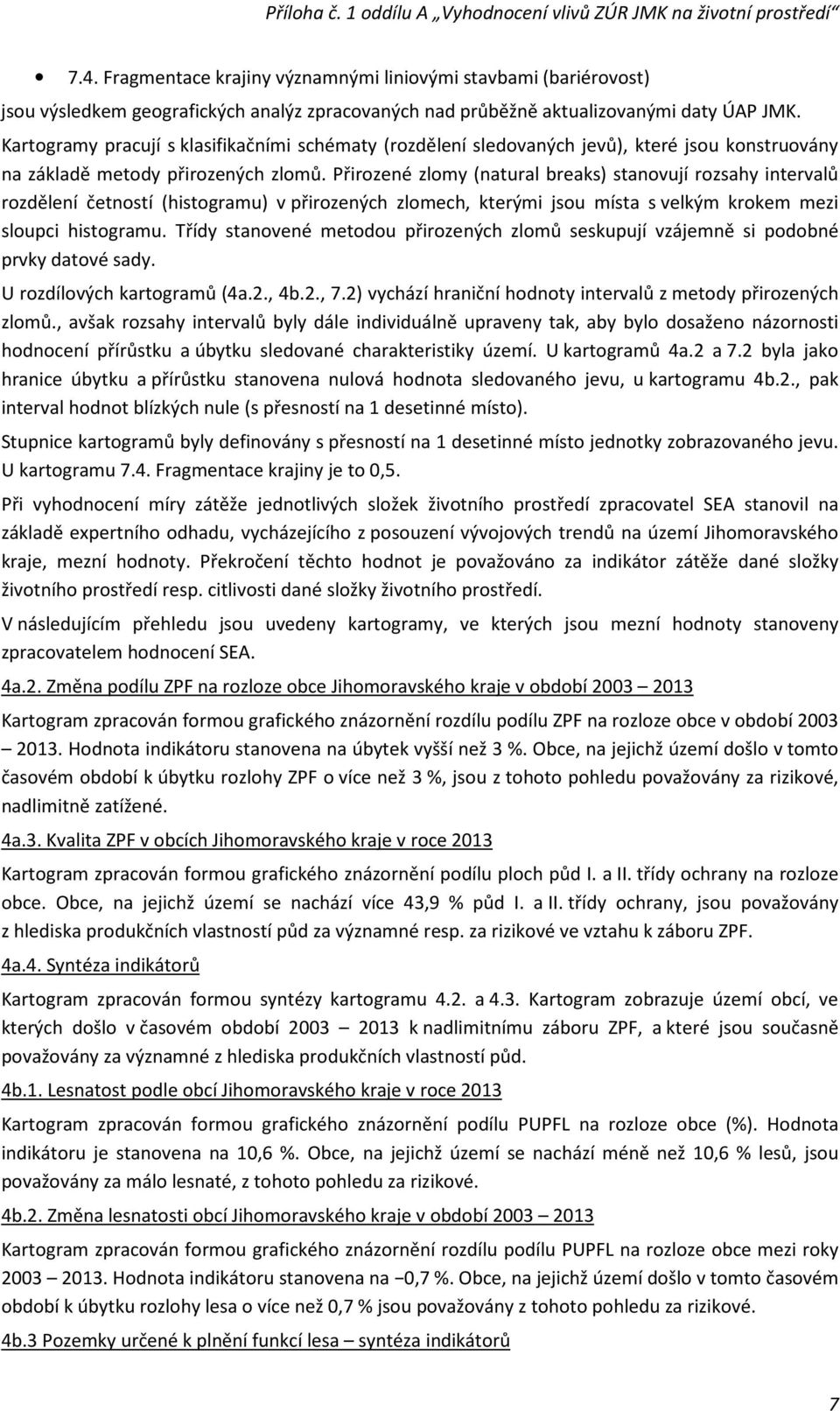 Přirozené zlomy (natural breaks) stanovují rozsahy intervalů rozdělení četností (histogramu) v přirozených zlomech, kterými jsou místa s velkým krokem mezi sloupci histogramu.