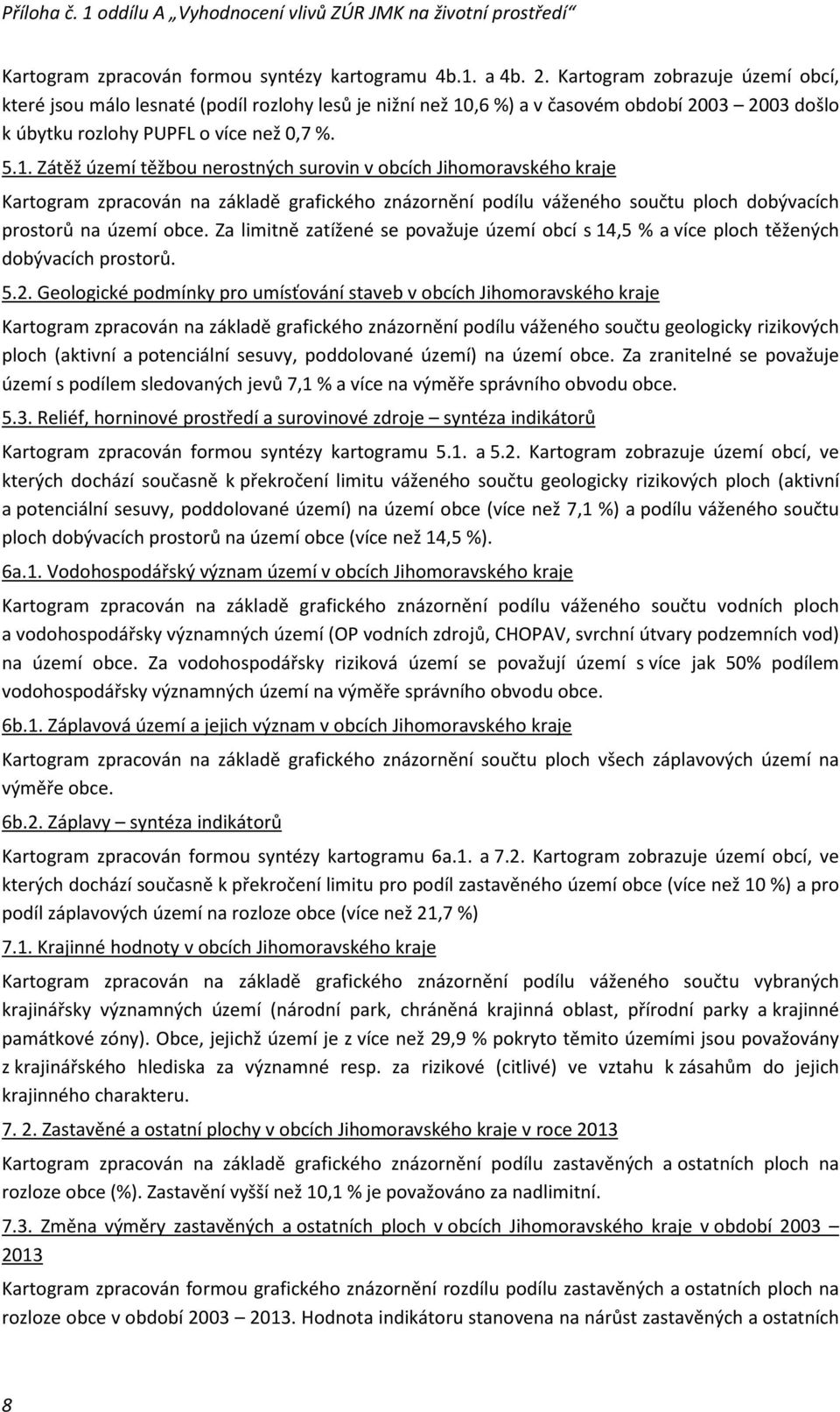 ,6 %) a v časovém období 2003 2003 došlo k úbytku rozlohy PUPFL o více než 0,7 %. 5.1.