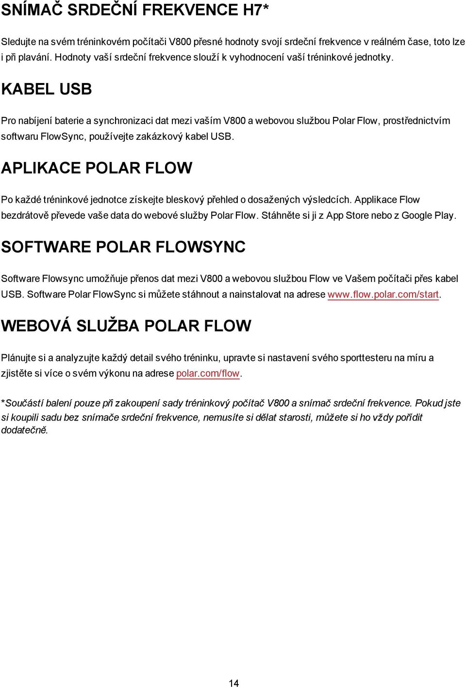 KABEL USB Pro nabíjení baterie a synchronizaci dat mezi vaším V800 a webovou službou Polar Flow, prostřednictvím softwaru FlowSync, používejte zakázkový kabel USB.