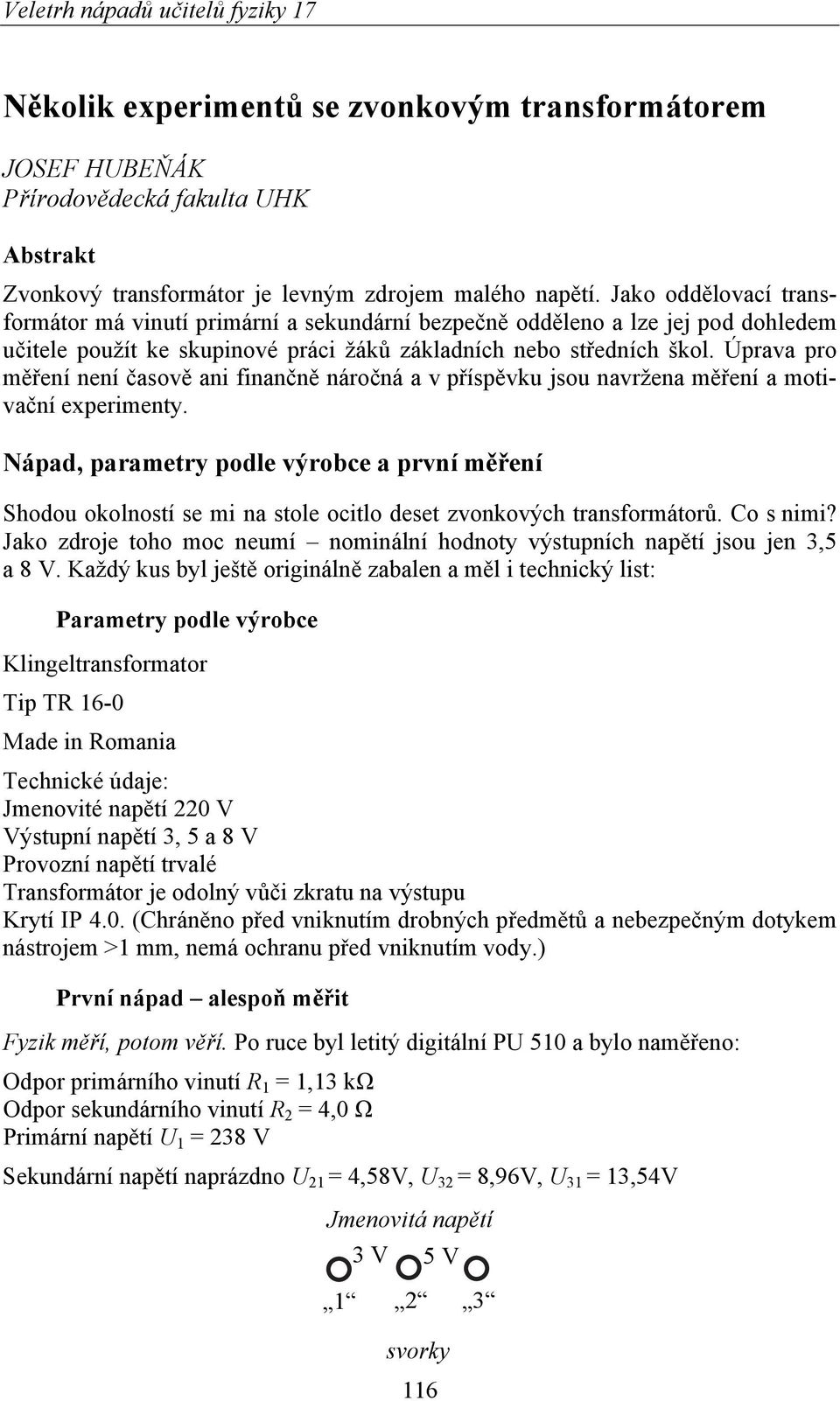 Úprava pro měření není časově ani finančně náročná a v příspěvku jsou navržena měření a motivační experimenty.