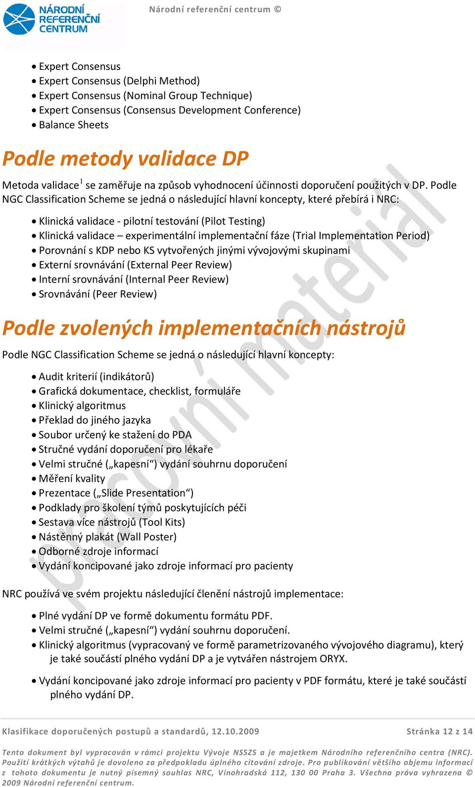 Podle NGC Classification Scheme se jedná o následující hlavní koncepty, které přebírá i NRC: Klinická validace - pilotní testování (Pilot Testing) Klinická validace experimentální implementační fáze