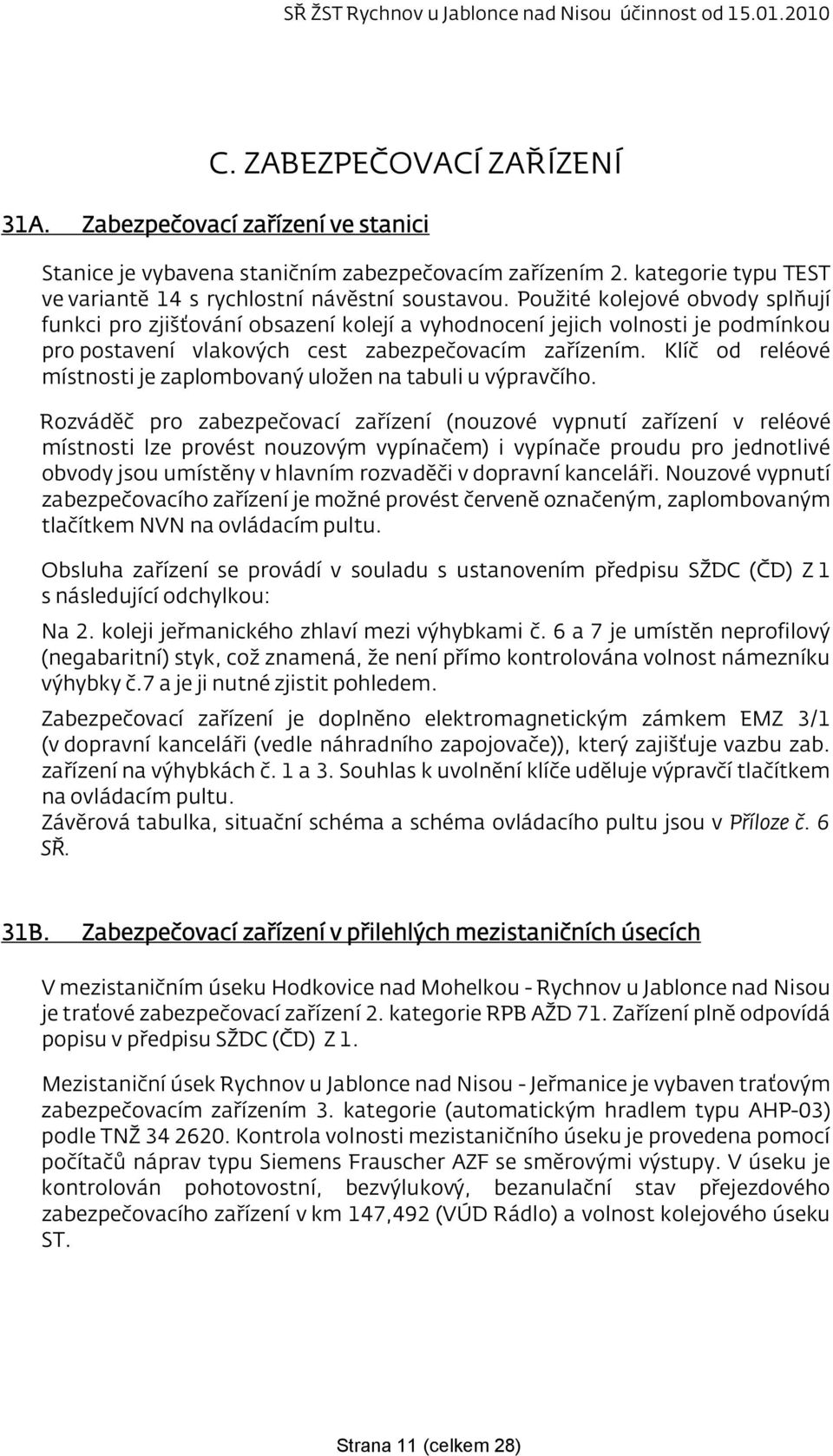 Klíč od reléové místnosti je zaplombovaný uložen na tabuli u výpravčího.