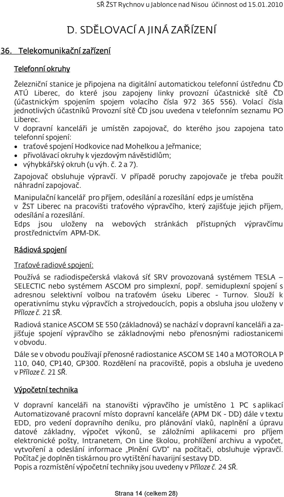 spojem volacího čísla 972 365 556). Volací čísla jednotlivých účastníků Provozní sítě ČD jsou uvedena v telefonním seznamu PO Liberec.