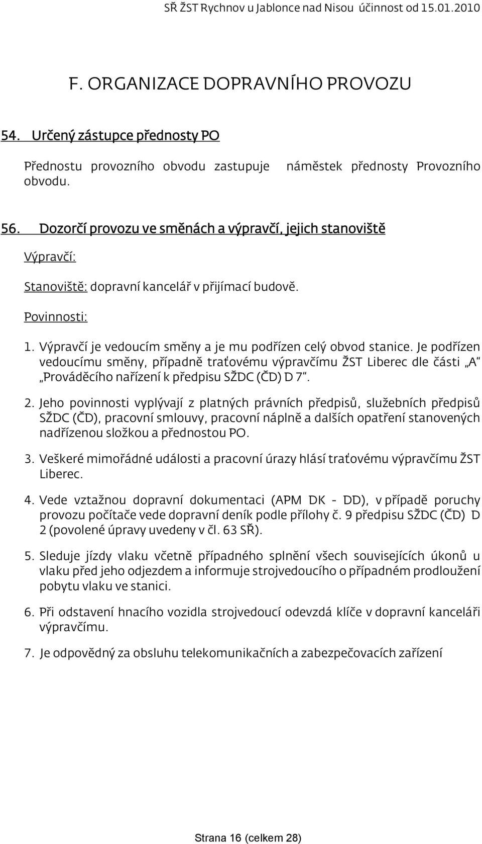 Je podřízen vedoucímu směny, případně traťovému výpravčímu ŽST Liberec dle části A Prováděcího nařízení k předpisu SŽDC (ČD) D 7. 2.