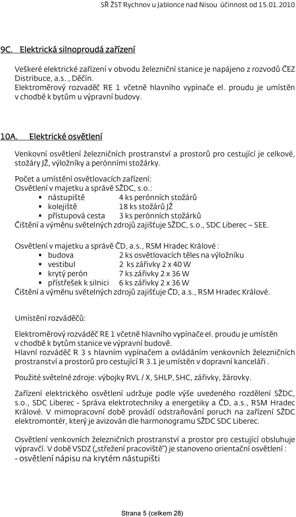 Elektrické osvětlení Venkovní osvětlení železničních prostranství a prostorů pro cestující je celkové, stožáry JŽ, výložníky a perónními stožárky.