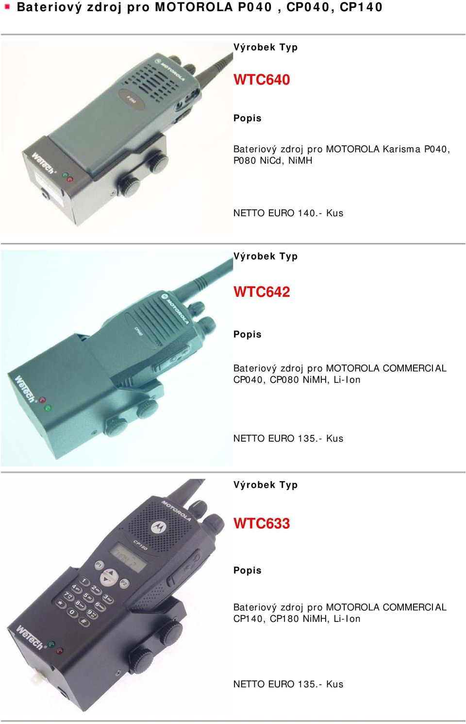 - Kus WTC642 Bateriový zdroj pro MOTOROLA COMMERCIAL CP040, CP080 NiMH, Li-Ion