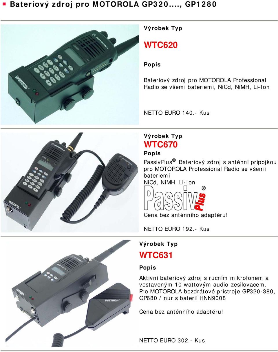 - Kus WTC670 PassivPlus Bateriový zdroj s anténní prípojkou pro MOTOROLA Professional Radio se všemi bateriemi NiCd, NiMH, Li-Ion Cena bez