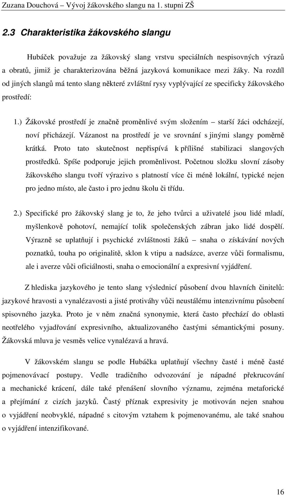 ) Žákovské prostředí je značně proměnlivé svým složením starší žáci odcházejí, noví přicházejí. Vázanost na prostředí je ve srovnání s jinými slangy poměrně krátká.