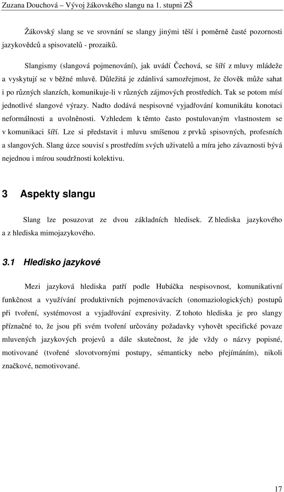 Důležitá je zdánlivá samozřejmost, že člověk může sahat i po různých slanzích, komunikuje-li v různých zájmových prostředích. Tak se potom mísí jednotlivé slangové.